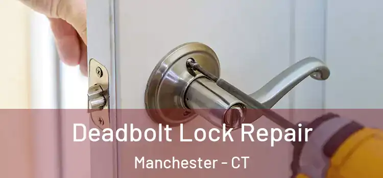 Deadbolt Lock Repair Manchester - CT