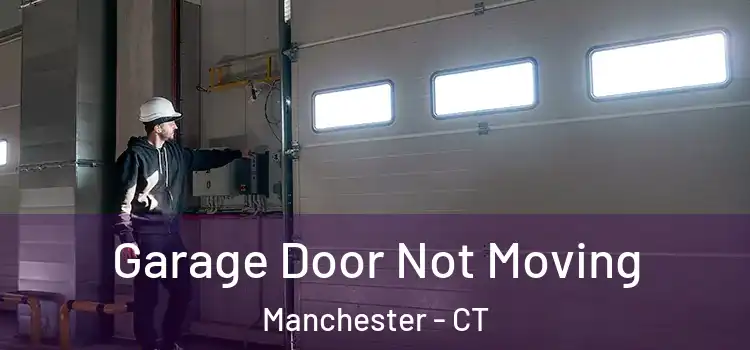  Garage Door Not Moving Manchester - CT